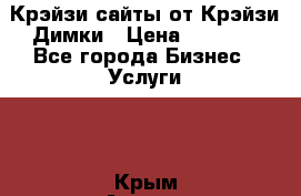 Крэйзи сайты от Крэйзи Димки › Цена ­ 5 000 - Все города Бизнес » Услуги   . Крым,Алушта